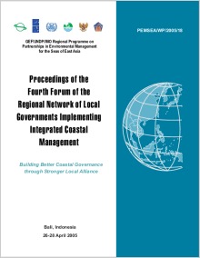 Proceedings of the Fourth Forum of the Regional Network of Local Governments Implementing Integrated Coastal Management Building Better Coastal Governance through Stronger Local Alliance (Bali, Indonesia 26-28 April 2005)
